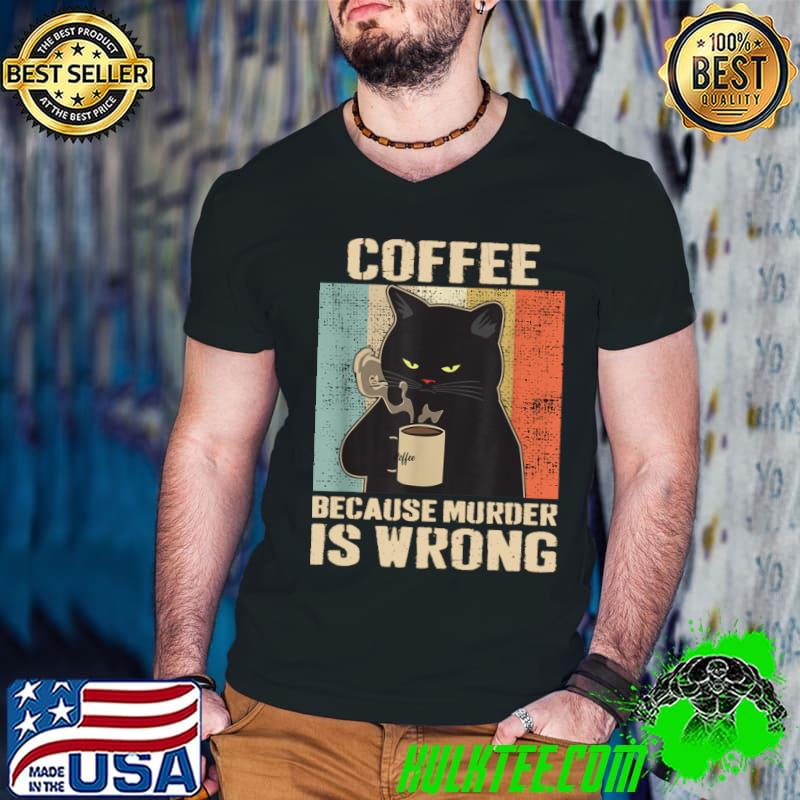 Vintage Cat Coffee Coffee Because Murder Is Wrong T-Shirt