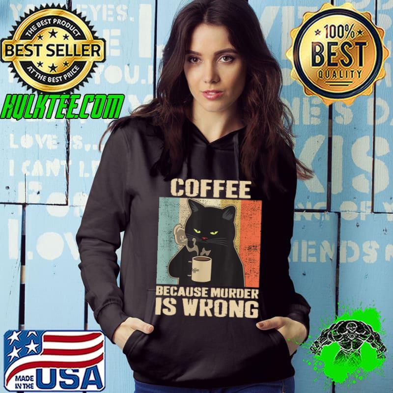 Vintage Cat Coffee Coffee Because Murder Is Wrong T-Shirt Hoodie Vintage Cat Coffee Coffee Because Murder Is Wrong T-Shirt Hoodie