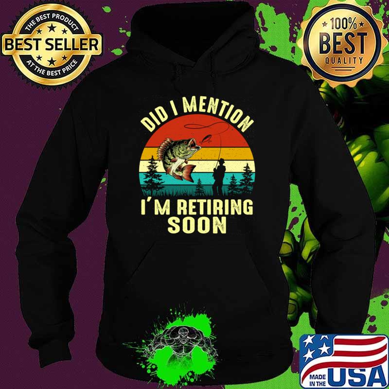 Vintage Did I Mention I'm Retiring Soon Fishing T-Shirt Hoodie Vintage Did I Mention I'm Retiring Soon Fishing T-Shirt Hoodie