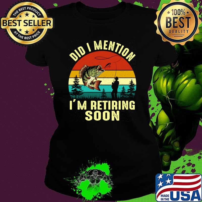 Vintage Did I Mention I'm Retiring Soon Fishing T-Shirt Ladies tee Vintage Did I Mention I'm Retiring Soon Fishing T-Shirt Ladies tee