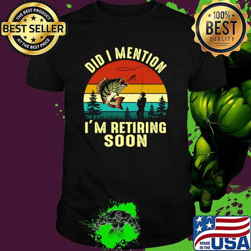 Vintage Did I Mention I'm Retiring Soon Fishing T-Shirt