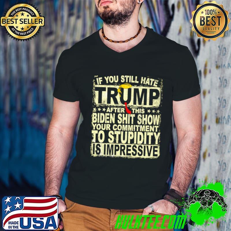 Vintage You Still Hate Trump after This Biden Stupidity Is Impressive T-Shirt