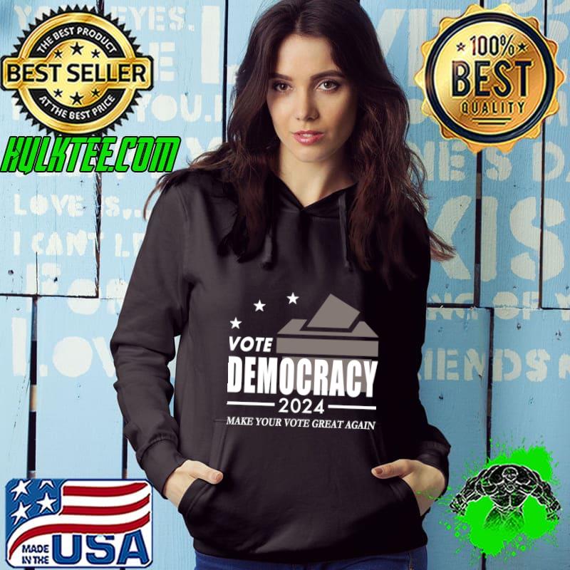 Vote Democracy 2024 Make Your Vote Great Again Stars T-Shirt Hoodie Vote Democracy 2024 Make Your Vote Great Again Stars T-Shirt Hoodie
