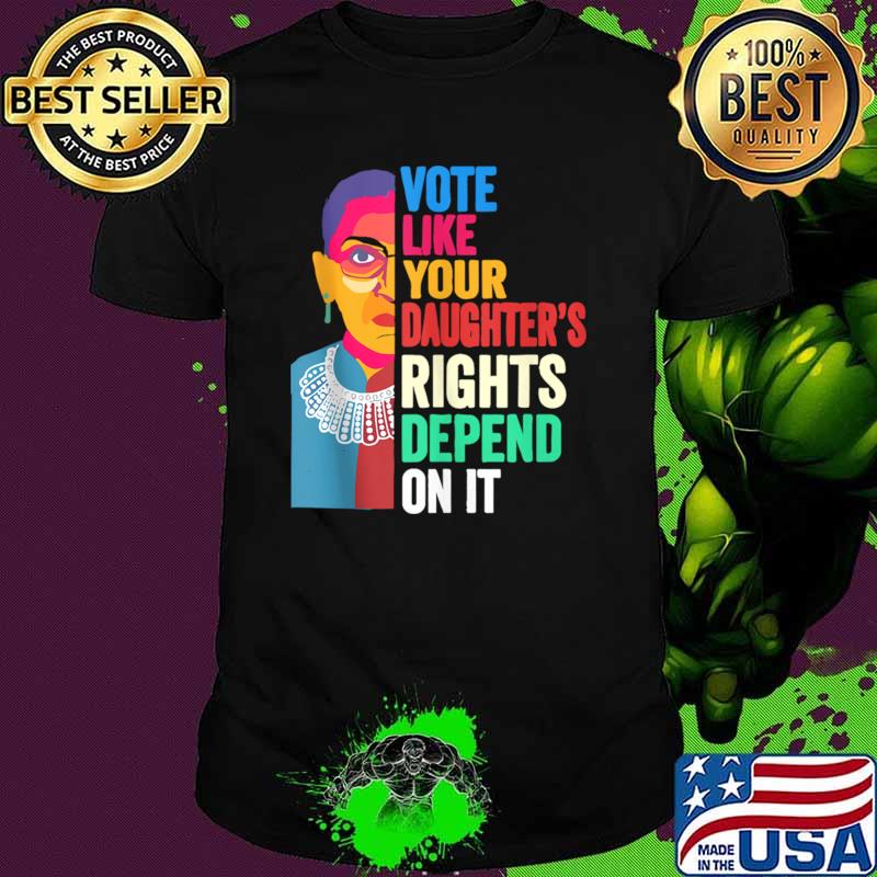 Vote Like Your daughter's Rights Depend on It Feminist T-Shirt