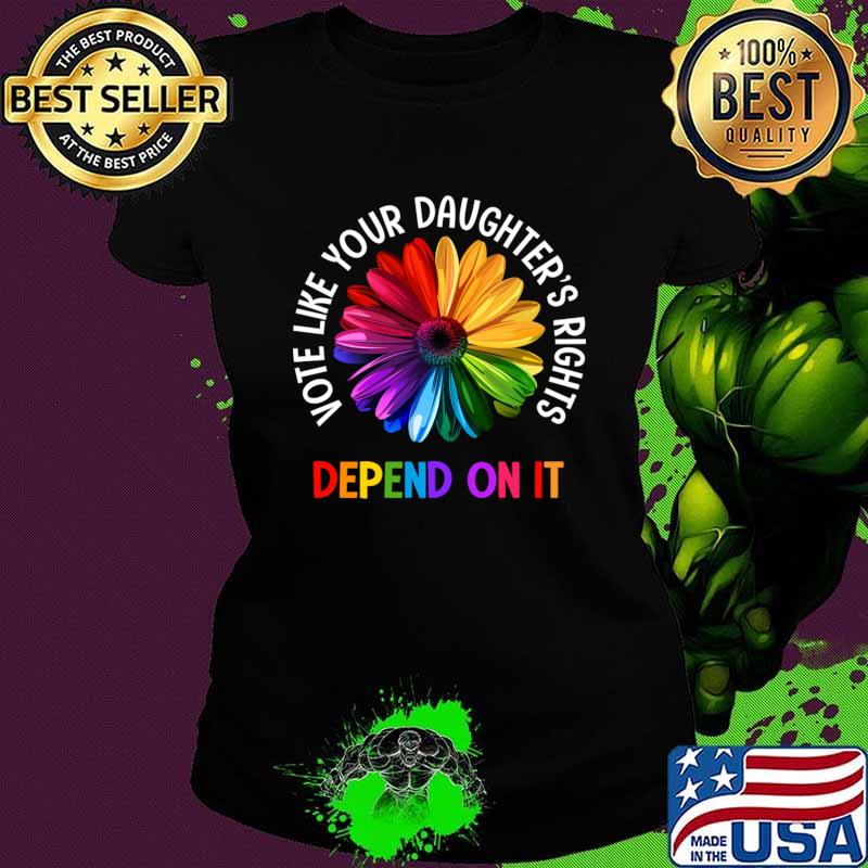 Vote Like Your Daughter's Rights Depend On it Flower Colors T-Shirt
