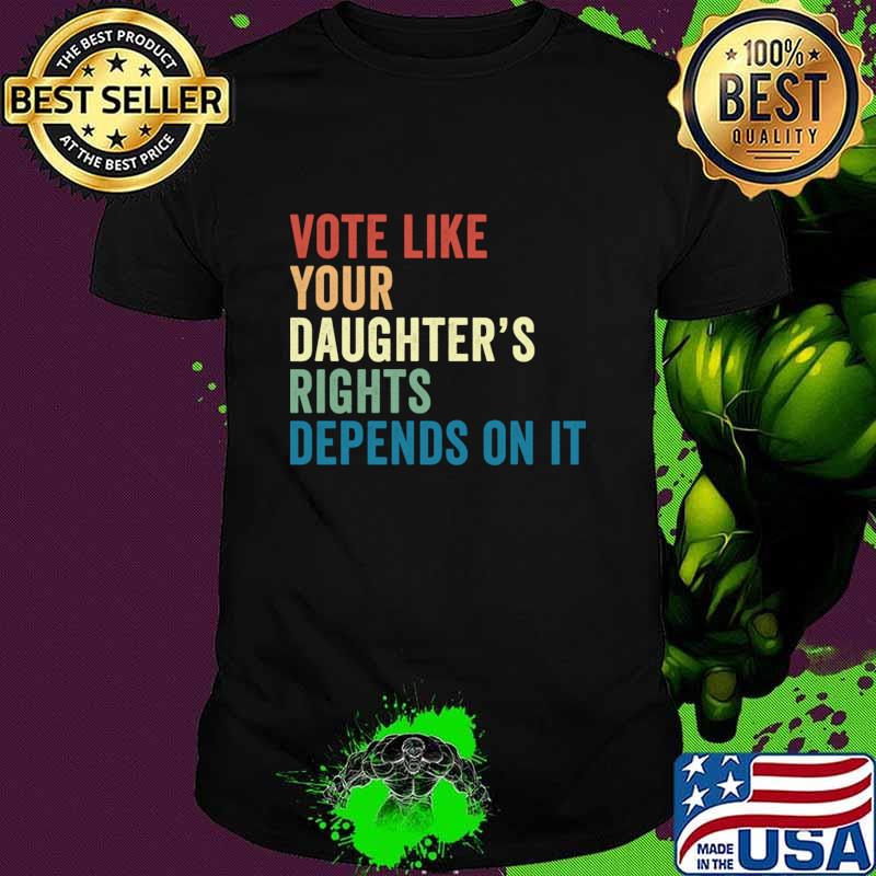 Vote Like Your Daughter's Rights Depend On It Retro T-Shirt
