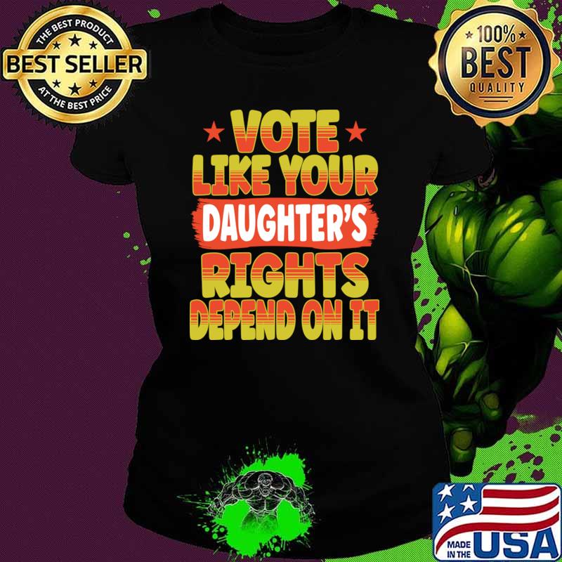 Vote Like Your Daughter's Rights Depend On It Stars T-Shirt