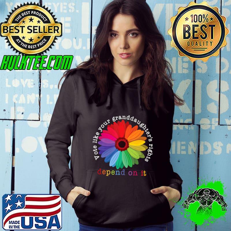 Vote Like Your Granddaughter's Rights Depend on It Daisy T-Shirt Hoodie Vote Like Your Granddaughter's Rights Depend on It Daisy T-Shirt Hoodie