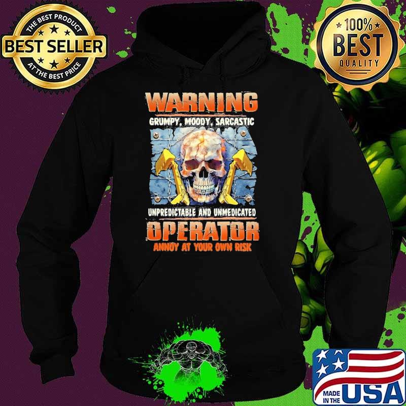 Warning grumpy moody unpredictable and unmedicated operator skull s Hoodie Warning grumpy moody unpredictable and unmedicated operator skull s Hoodie