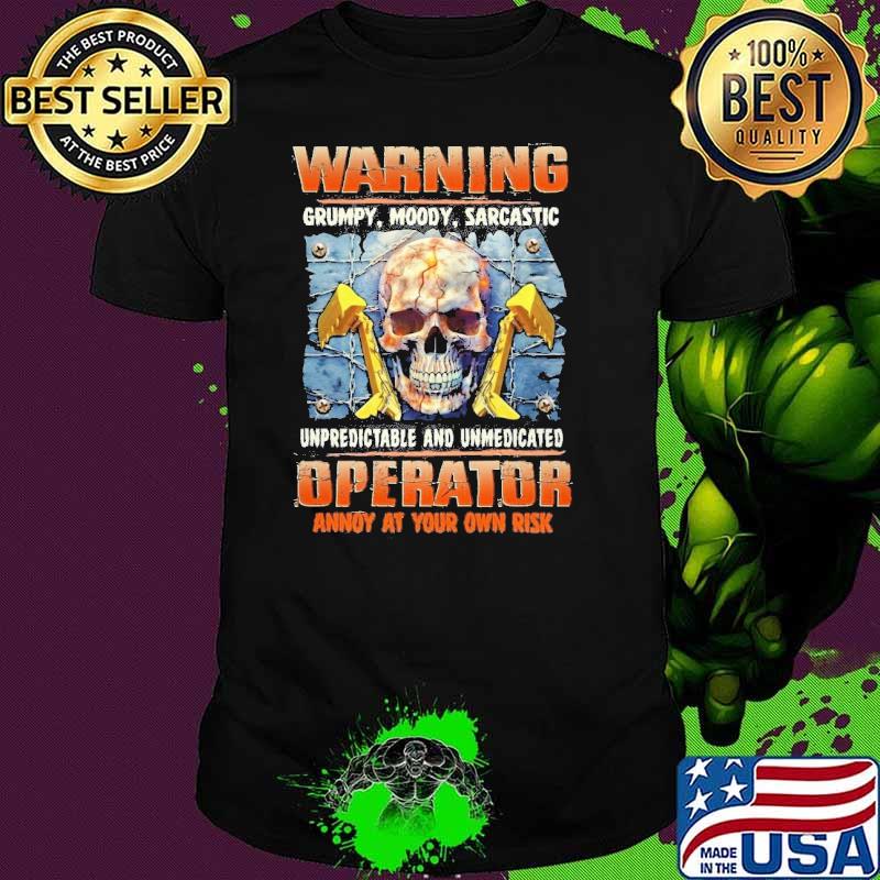 Warning grumpy moody unpredictable and unmedicated operator skull s Unisex Warning grumpy moody unpredictable and unmedicated operator skull s Unisex