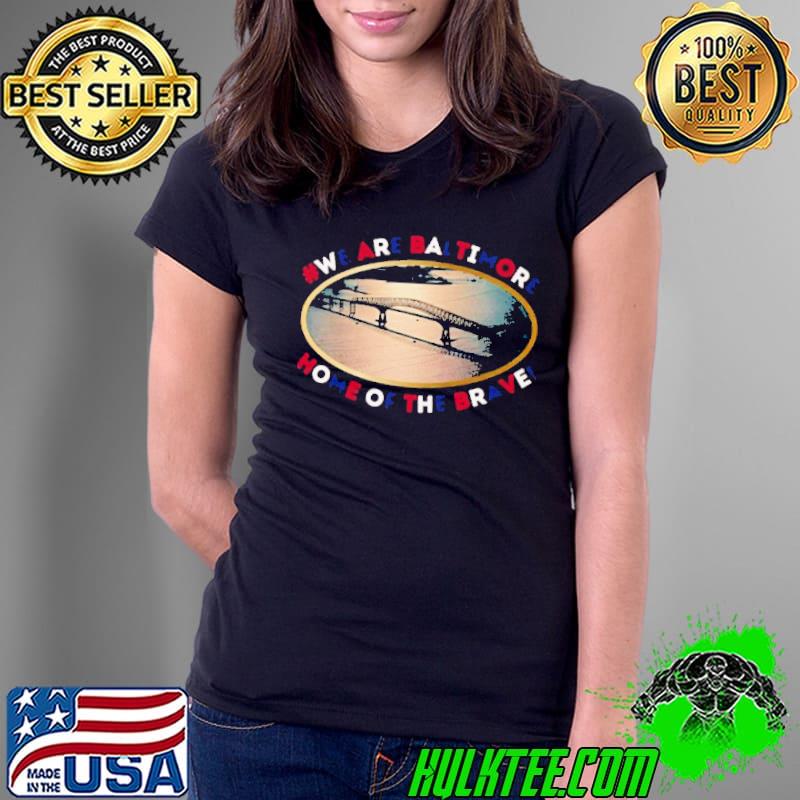 We are Baltimore home of the Brave shirt