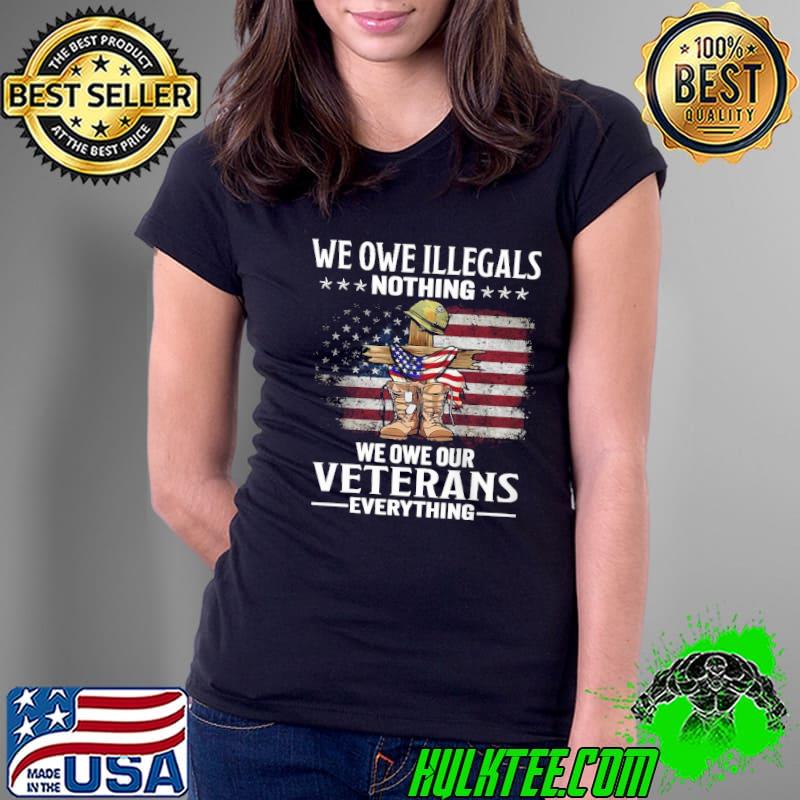 We Owe Illegals Nothing We Owe Veteran Everything Usa Flag shirt