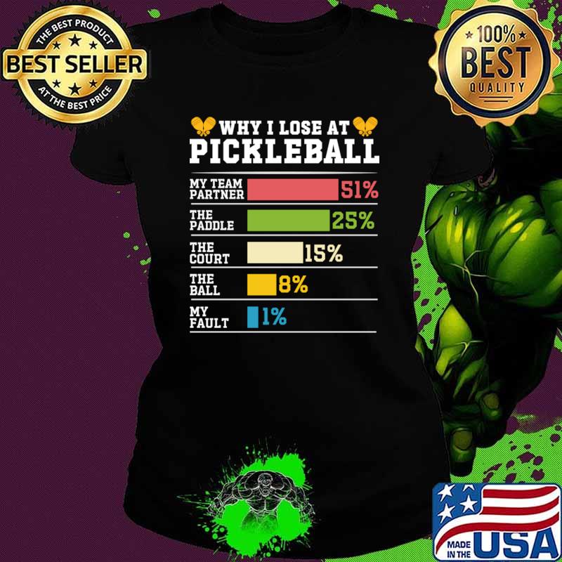 Why I Lose AT Pickleball Loading My Team Partner T-Shirt