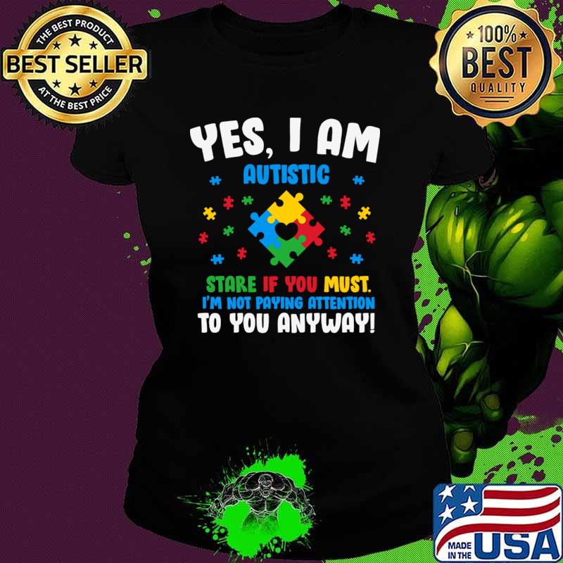 Yes i am autistic stare if you must you anyway T-Shirt