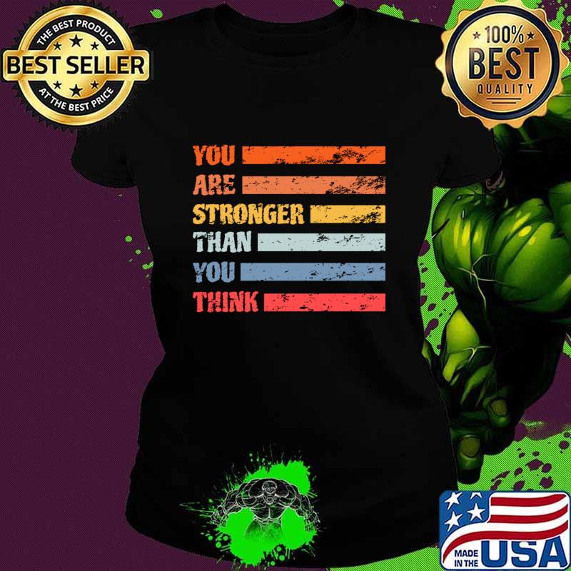 You Are Stronger Than You Think Depression Support Suicide Prevention T-Shirt Ladies tee You Are Stronger Than You Think Depression Support Suicide Prevention T-Shirt Ladies tee