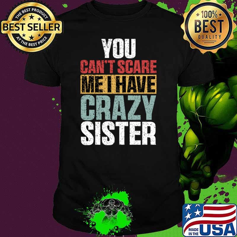 You Can't Scare Me I Have A Crazy Sister Brothers T-Shirt