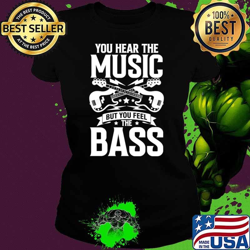 You Hear the Music But You Feel the Bass T-Shirt