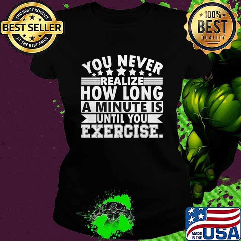 You never realize how long a minute is until you exercise T-Shirt