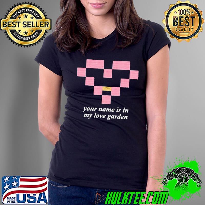 Your Name Is In My Love Garden Shirt Your Name Is In My Love Garden Shirt