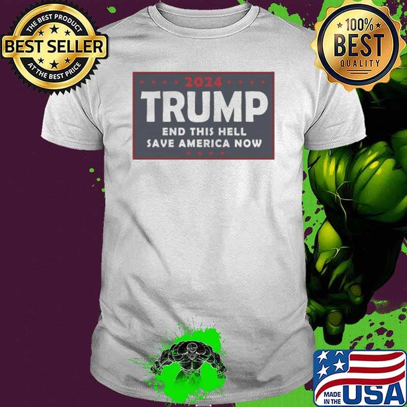 2024 Trump End THIS HELL Save America Now s Unisex 2024 Trump End THIS HELL Save America Now s Unisex