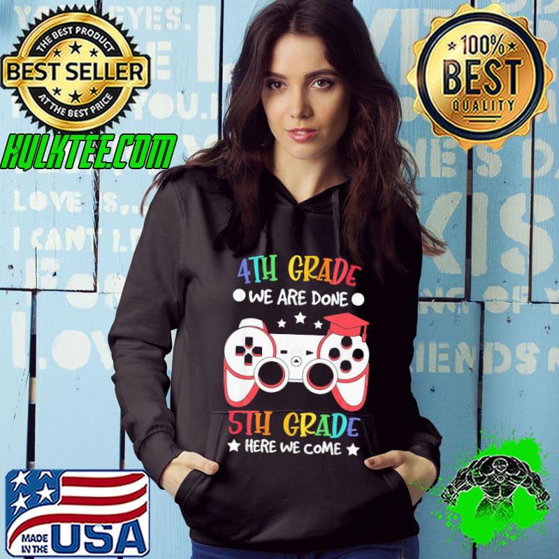 4Th Grade We Are Done Video Game Back To School 5Th Grade T-Shirt Hoodie 4Th Grade We Are Done Video Game Back To School 5Th Grade T-Shirt Hoodie