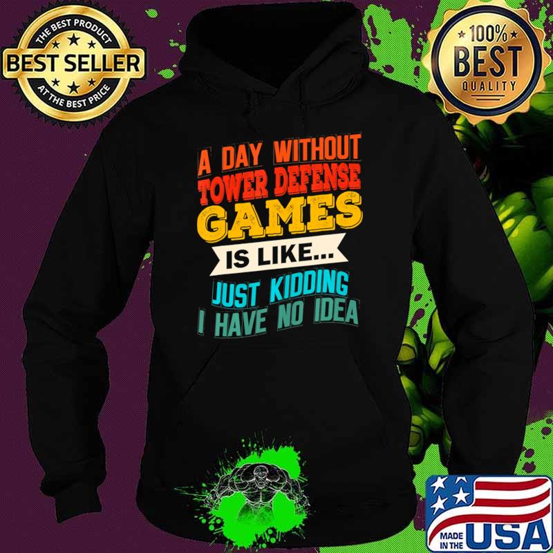 A Day Without Defense Games Is Like Just Kidding Have No Idea Gaming Video T-Shirt Hoodie A Day Without Defense Games Is Like Just Kidding Have No Idea Gaming Video T-Shirt Hoodie