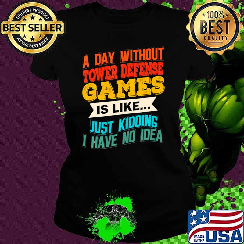 A Day Without Defense Games Is Like Just Kidding Have No Idea Gaming Video T-Shirt