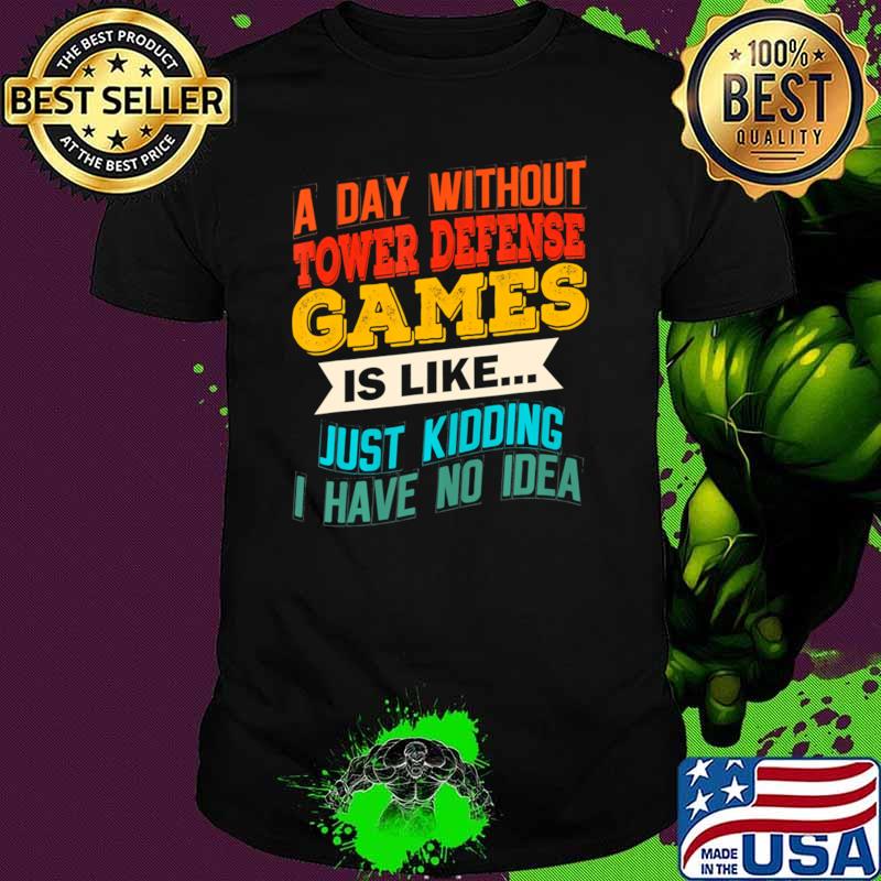 A Day Without Defense Games Is Like Just Kidding Have No Idea Gaming Video T-Shirt Unisex A Day Without Defense Games Is Like Just Kidding Have No Idea Gaming Video T-Shirt Unisex