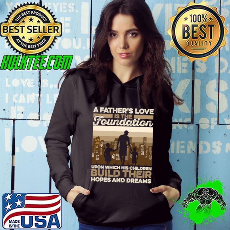 A Father's Love Is The Foundation Upon Which His Hildren Build Their Hopes And Dreamers T-Shirt