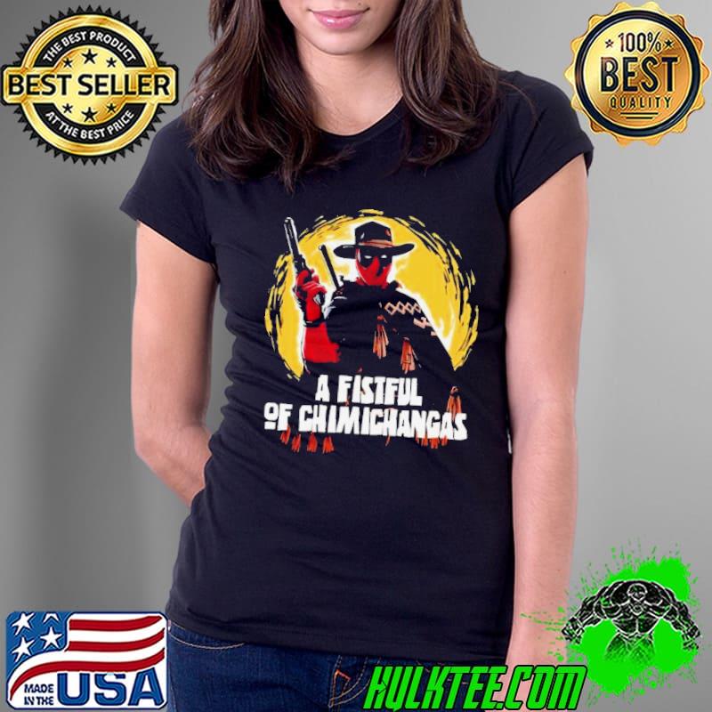 A Fistful Of Chimichangas Shirt