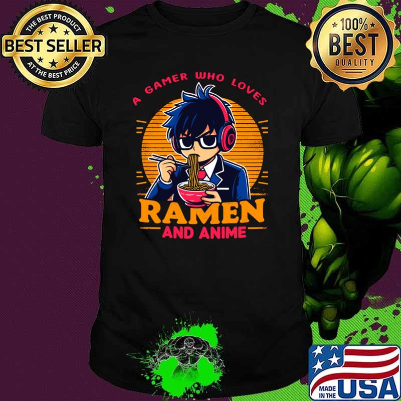 A Gamer Who Loves Ramen And Anime Japanese Manga Noodle Food T-Shirt Unisex A Gamer Who Loves Ramen And Anime Japanese Manga Noodle Food T-Shirt Unisex