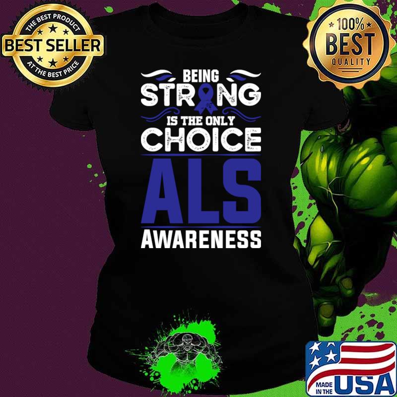 Als Warrior Als Awareness Being Strong Is The Only Choice T-Shirt