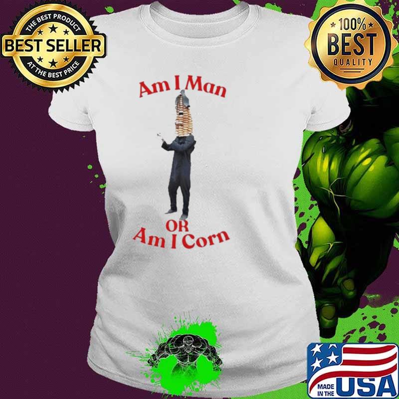 Am I Man Or Am I Corn shirt