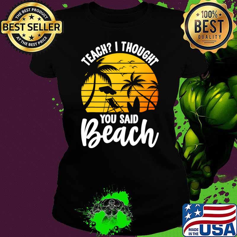 Awesome teach I Thought You Said Beach Teacher Summer Vacation T-Shirt