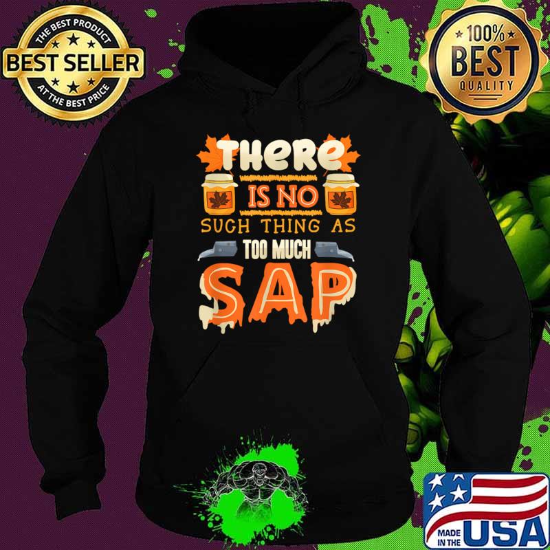 Awesome there Is No Such THing As Too Much Sap Maple Tapping Maple Syrup Tapping Maple Tree Sap Sugaring T-Shirt Hoodie Awesome there Is No Such THing As Too Much Sap Maple Tapping Maple Syrup Tapping Maple Tree Sap Sugaring T-Shirt Hoodie