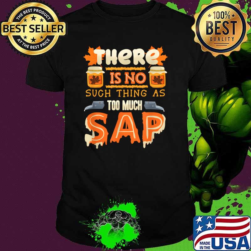 Awesome there Is No Such THing As Too Much Sap Maple Tapping Maple Syrup Tapping Maple Tree Sap Sugaring T-Shirt Unisex Awesome there Is No Such THing As Too Much Sap Maple Tapping Maple Syrup Tapping Maple Tree Sap Sugaring T-Shirt Unisex