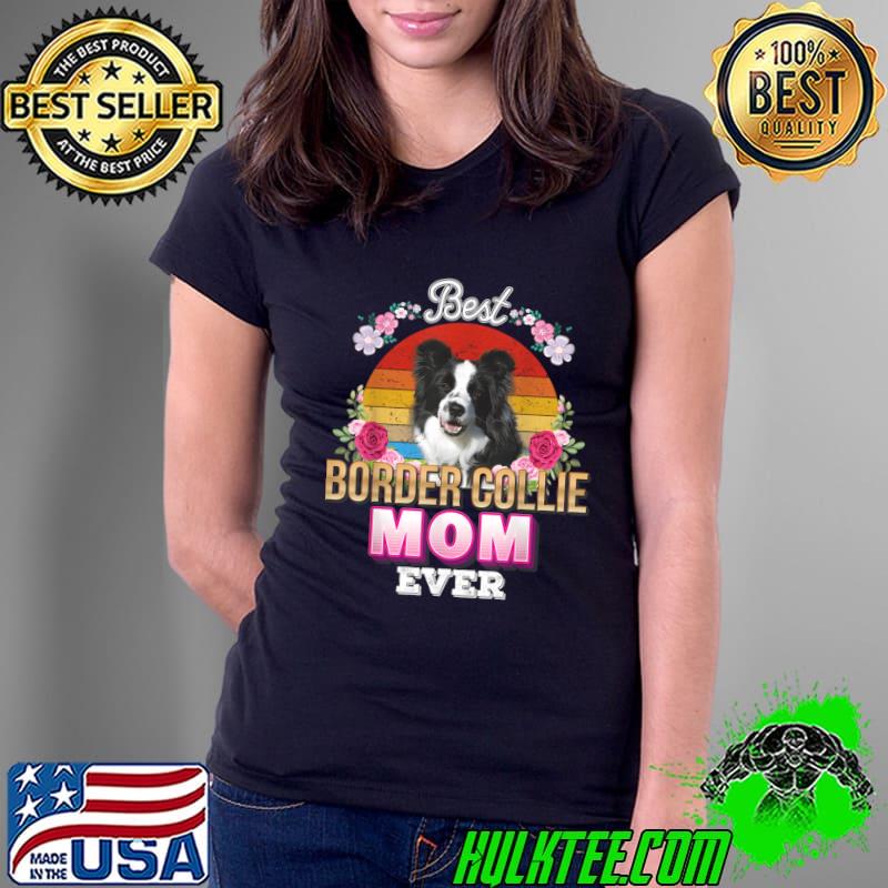 Best Dog Mom Ever Border Collie Floral Love Mother Day Vintage T-Shirt Ladies Tee Best Dog Mom Ever Border Collie Floral Love Mother Day Vintage T-Shirt Ladies Tee