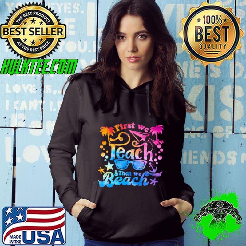 Best first We Teach Then We Beach Vacation Summer Break Teacher Tye Die T-Shirt