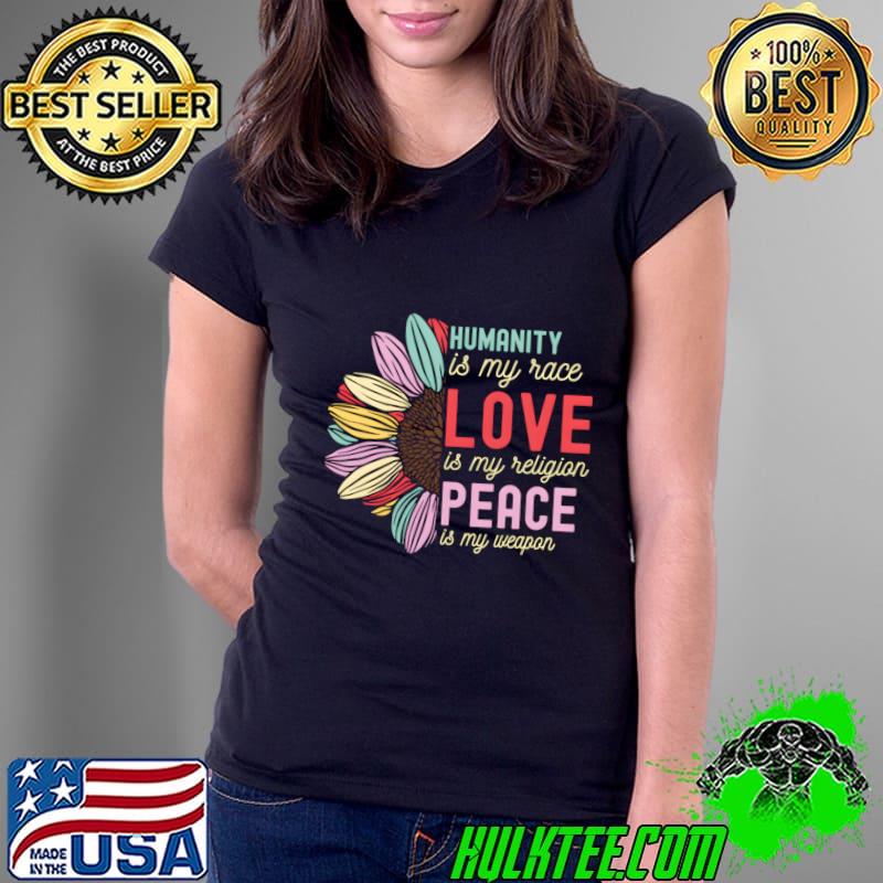 Best humanity Is My Race Love Is My Religion Peace Is My Weapon Sunflower T-Shirt Ladies Tee Best humanity Is My Race Love Is My Religion Peace Is My Weapon Sunflower T-Shirt Ladies Tee