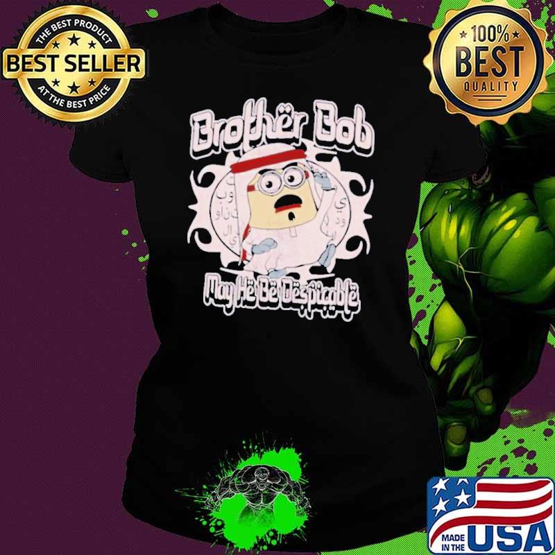 Brother Bob may heb despicable shirt