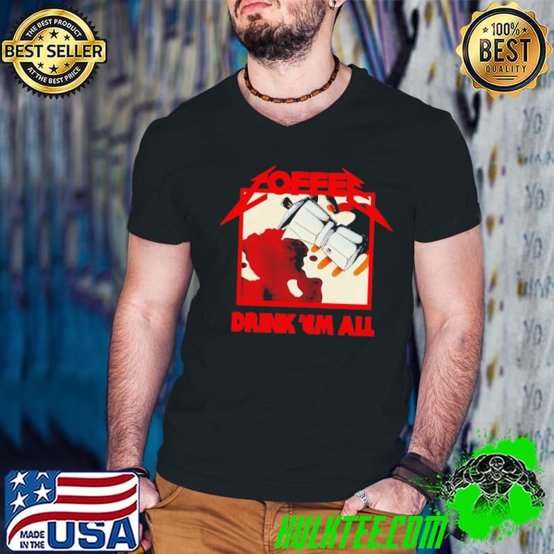 Coffee drink ’em all shirt