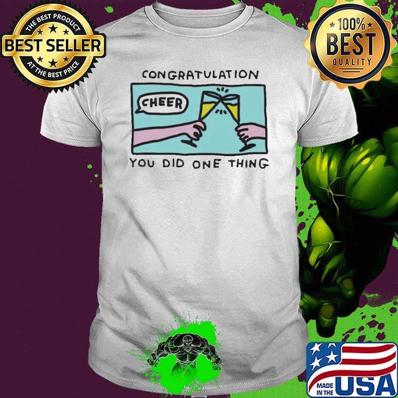 Congratulation you did one thing cheer shirt