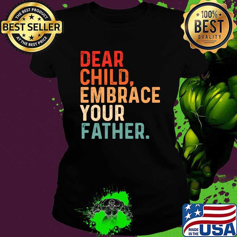 Dear Child Embrace Your Father fathers day retro T-Shirt