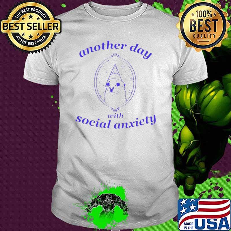 Dog another day with social anxiety shirt