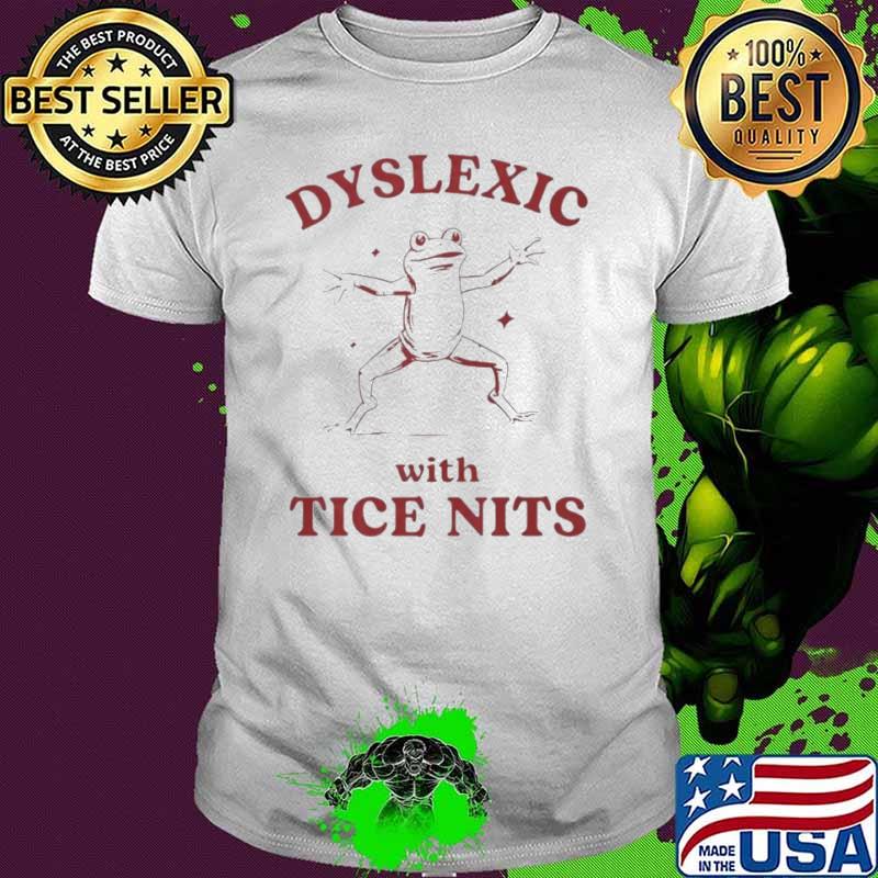 Dyslexic with tice nits shirt