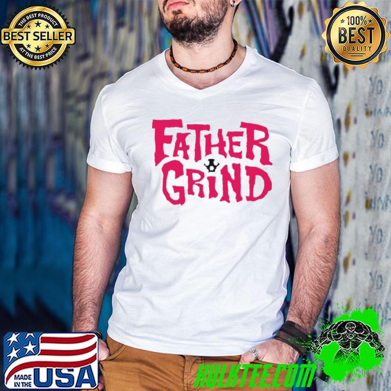 Father grind shirt