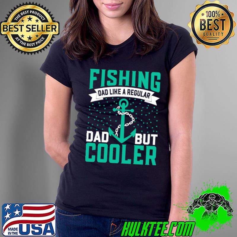 Fishing Dad Like A Regular Dad But Cooler T-Shirt