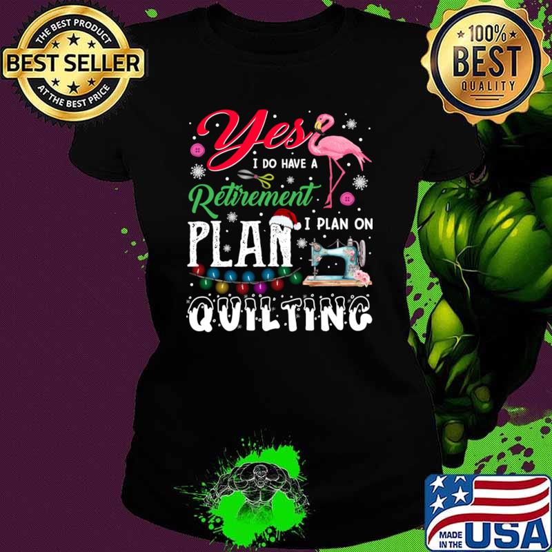 Flamingo Yes I Do Have A Retirement Plan I Plan On Quilting T-Shirt