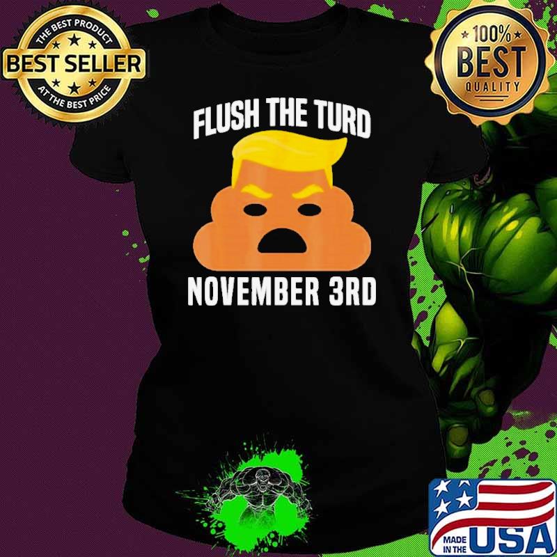 Flush The Turd On November 3Rd Funny Trump Shirt
