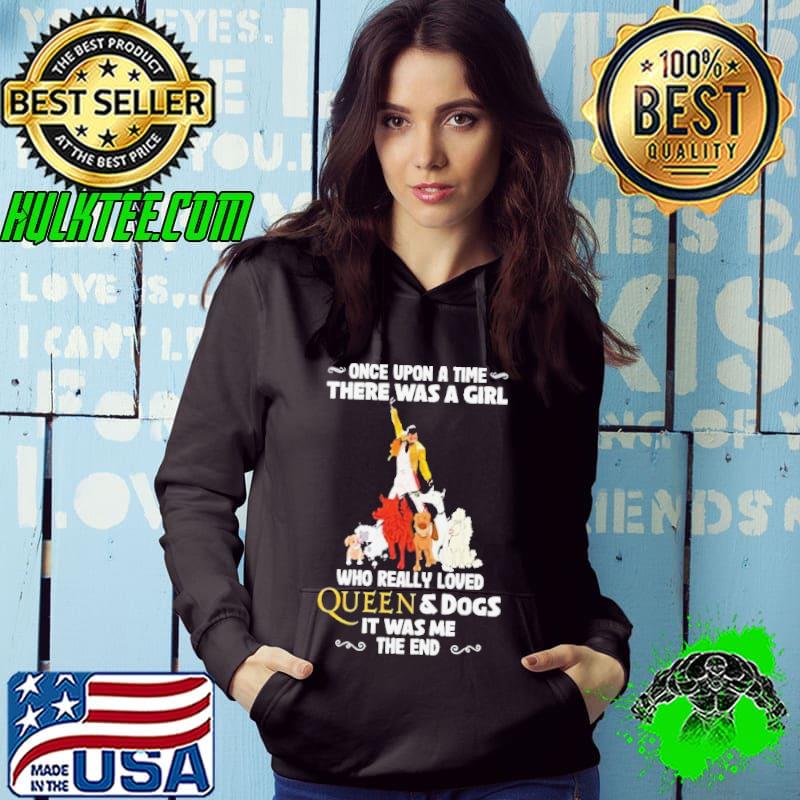 Freddie Mercury Once Upon A Time There Was A Girl Who Really Loved Queen And Dogs It Was Me The End Shirt Hoodie Freddie Mercury Once Upon A Time There Was A Girl Who Really Loved Queen And Dogs It Was Me The End Shirt Hoodie